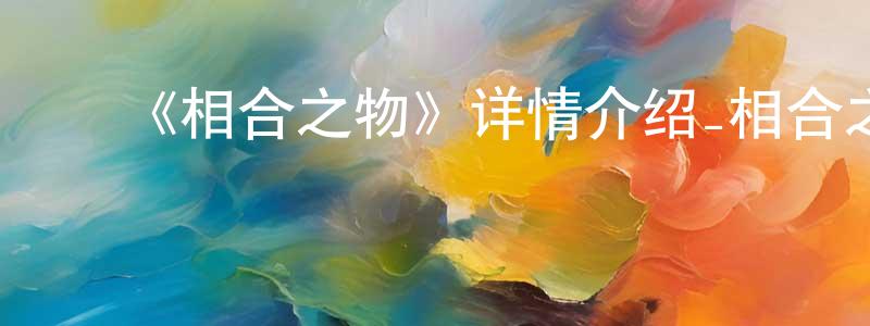 陈奕心的动漫综艺大全,《相合之物》详情介绍_相合之物已完结在线观看_相合之物迅雷下载_日漫
